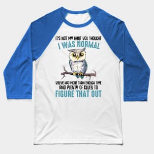 It's not my fault you thought I was normal Baseball T-Shirt